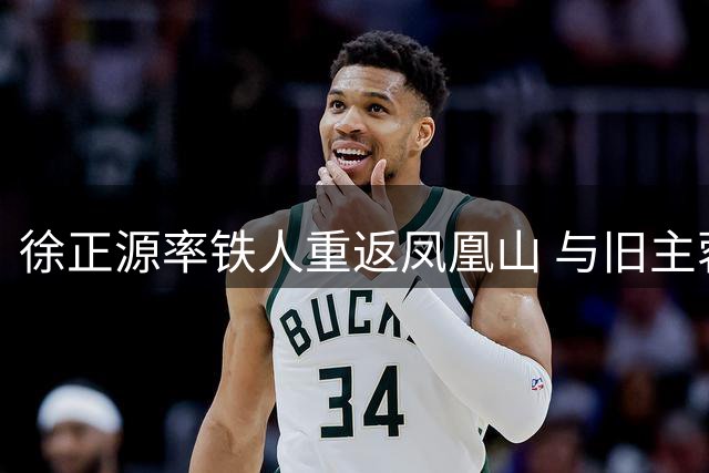 徐正源率铁人重返凤凰山 与旧主蓉城上演师徒对决